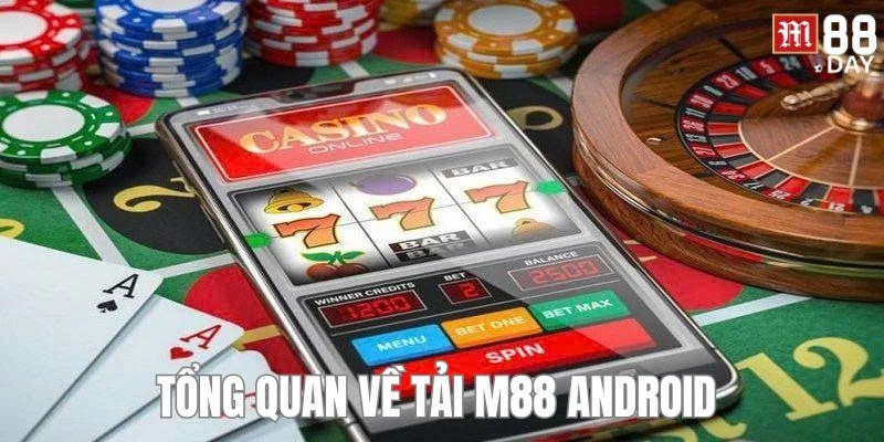 Đôi nét giới thiệu về tải app M88 Android - ứng dụng hot nhất hiện nay. 